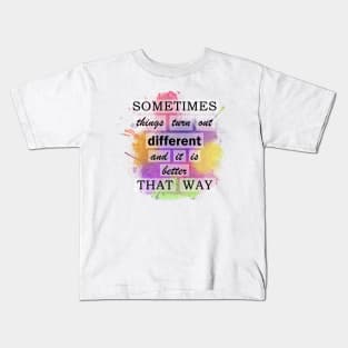 Sometimes Things Turn Out Different And It Is Better That Way Kids T-Shirt